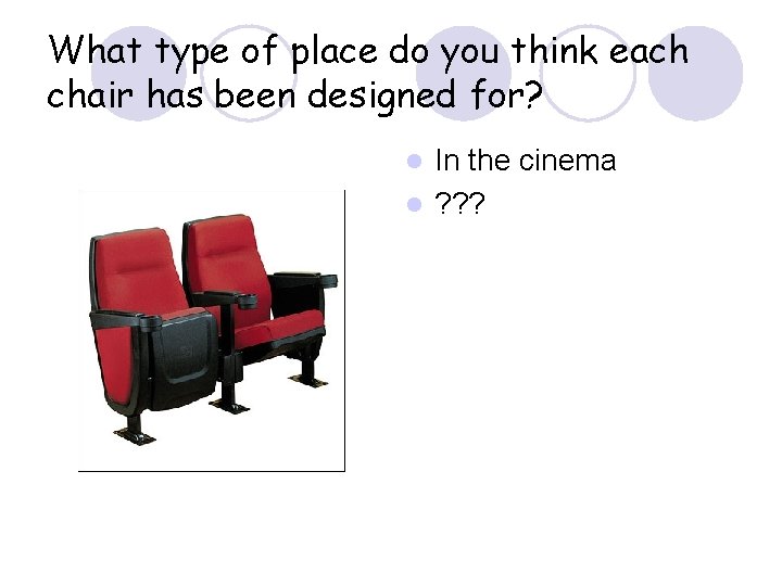 What type of place do you think each chair has been designed for? In