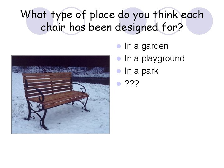 What type of place do you think each chair has been designed for? In