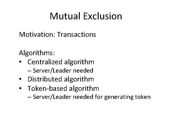 Mutual Exclusion Motivation: Transactions Algorithms: • Centralized algorithm – Server/Leader needed • Distributed algorithm