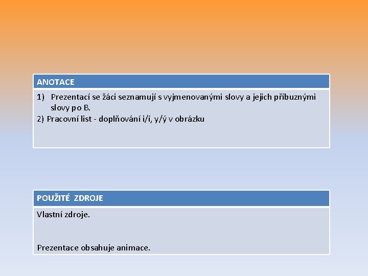 ANOTACE 1) Prezentací se žáci seznamují s vyjmenovanými slovy a jejich příbuznými slovy po