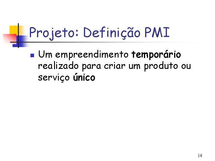 Projeto: Definição PMI n Um empreendimento temporário realizado para criar um produto ou serviço