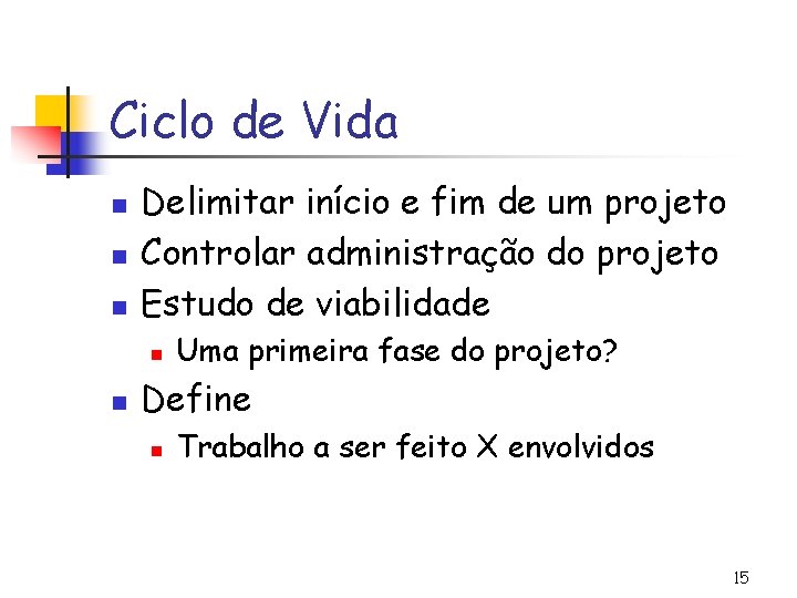 Ciclo de Vida n n n Delimitar início e fim de um projeto Controlar