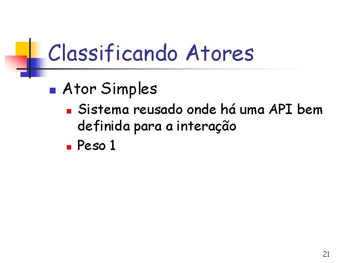 Classificando Atores n Ator Simples n n Sistema reusado onde há uma API bem