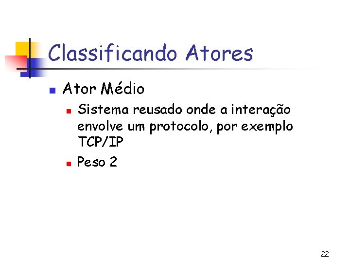 Classificando Atores n Ator Médio n n Sistema reusado onde a interação envolve um