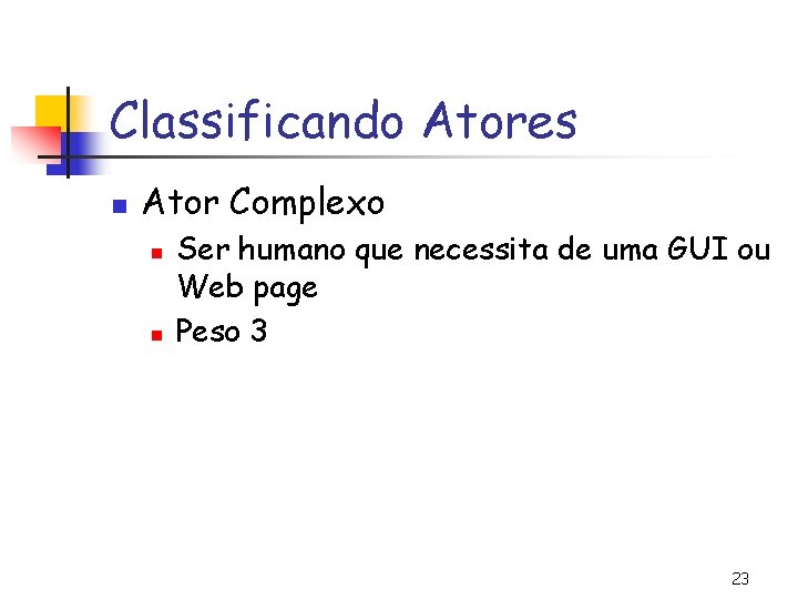 Classificando Atores n Ator Complexo n n Ser humano que necessita de uma GUI