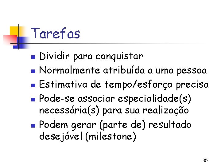 Tarefas n n n Dividir para conquistar Normalmente atribuída a uma pessoa Estimativa de