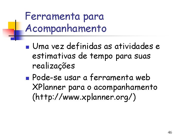 Ferramenta para Acompanhamento n n Uma vez definidas as atividades e estimativas de tempo