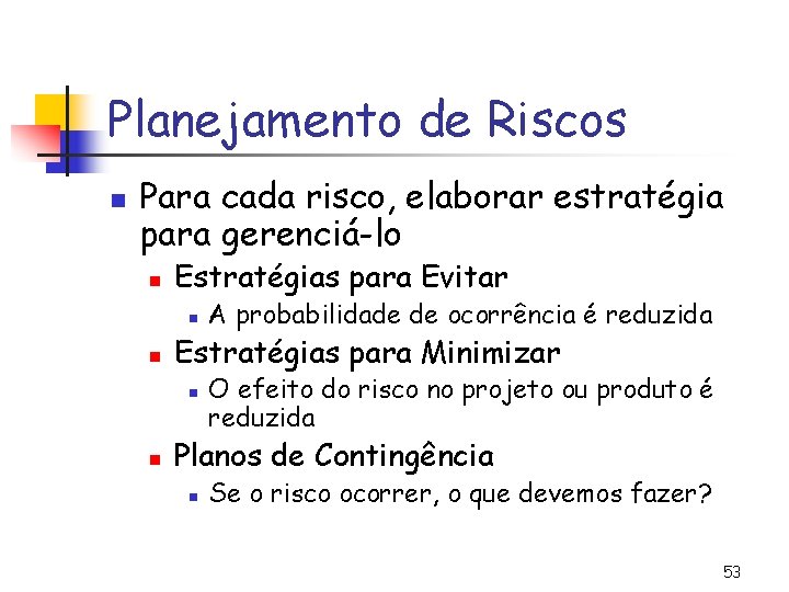 Planejamento de Riscos n Para cada risco, elaborar estratégia para gerenciá-lo n Estratégias para