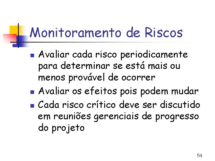 Monitoramento de Riscos n n n Avaliar cada risco periodicamente para determinar se está