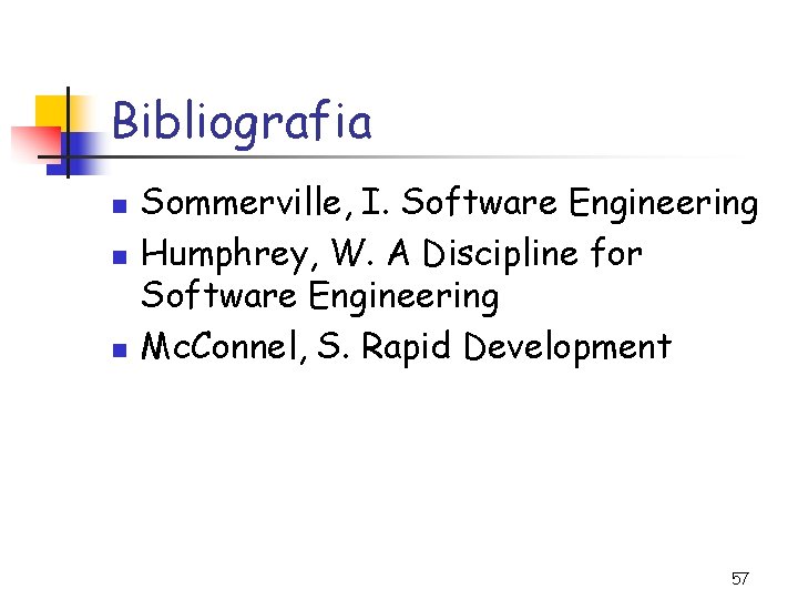 Bibliografia n n n Sommerville, I. Software Engineering Humphrey, W. A Discipline for Software