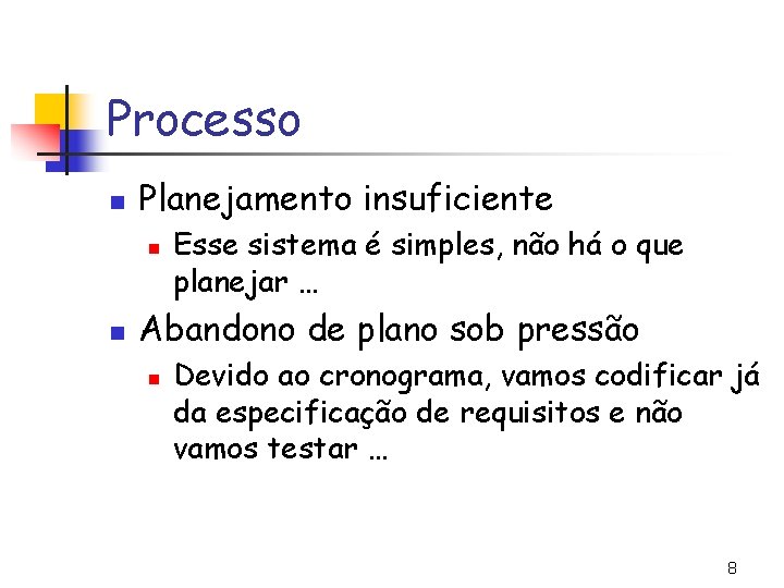 Processo n Planejamento insuficiente n n Esse sistema é simples, não há o que