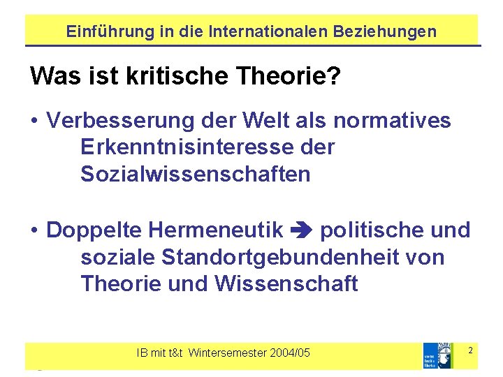 Einführung in die Internationalen Beziehungen Was ist kritische Theorie? • Verbesserung der Welt als