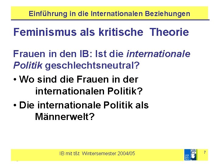 Einführung in die Internationalen Beziehungen Feminismus als kritische Theorie Frauen in den IB: Ist