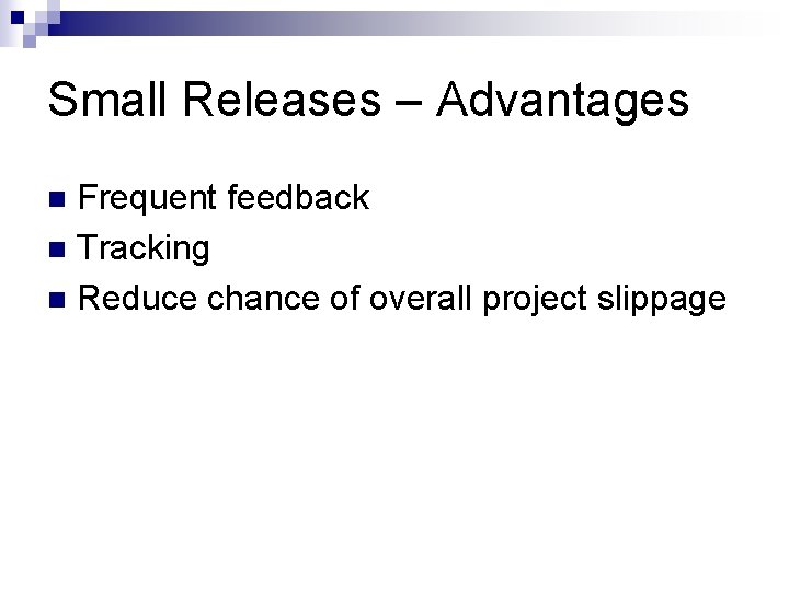 Small Releases – Advantages Frequent feedback n Tracking n Reduce chance of overall project