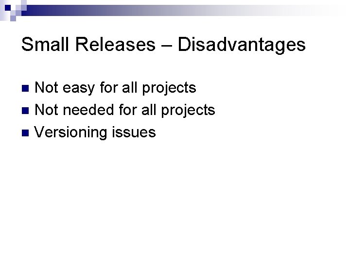 Small Releases – Disadvantages Not easy for all projects n Not needed for all