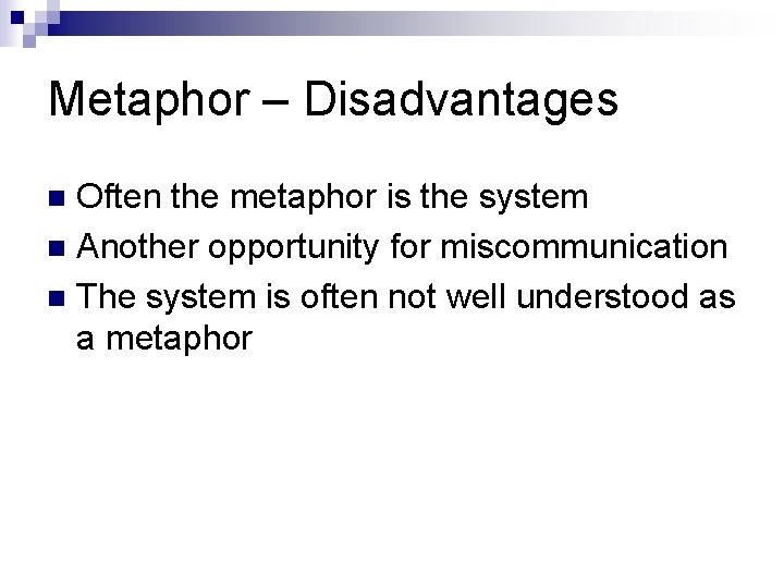 Metaphor – Disadvantages Often the metaphor is the system n Another opportunity for miscommunication