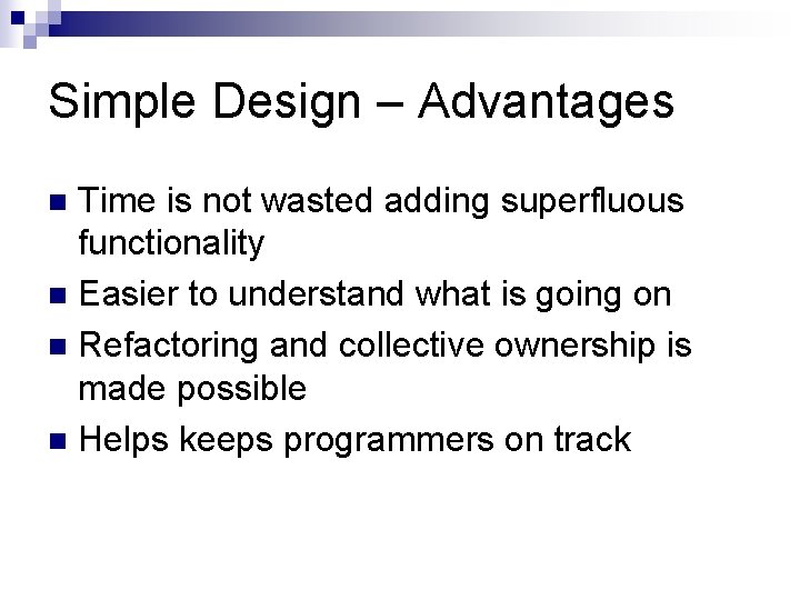 Simple Design – Advantages Time is not wasted adding superfluous functionality n Easier to