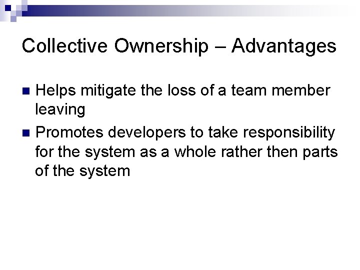 Collective Ownership – Advantages Helps mitigate the loss of a team member leaving n