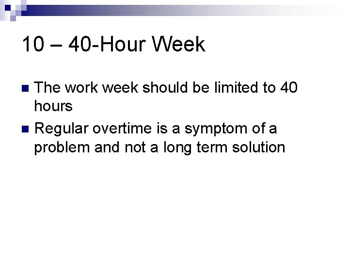 10 – 40 -Hour Week The work week should be limited to 40 hours