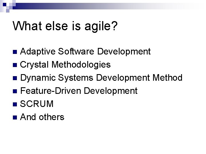 What else is agile? Adaptive Software Development n Crystal Methodologies n Dynamic Systems Development