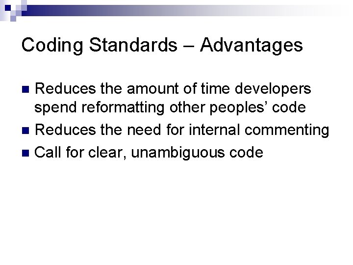 Coding Standards – Advantages Reduces the amount of time developers spend reformatting other peoples’