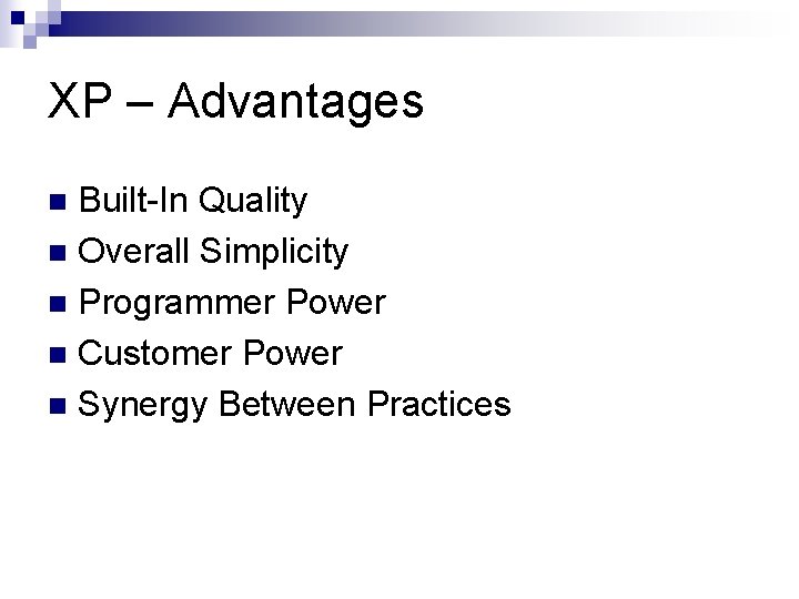 XP – Advantages Built-In Quality n Overall Simplicity n Programmer Power n Customer Power