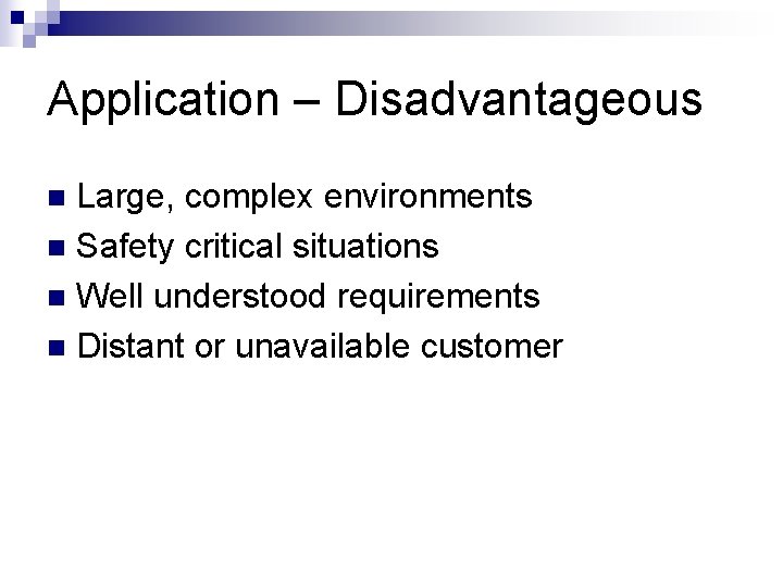 Application – Disadvantageous Large, complex environments n Safety critical situations n Well understood requirements