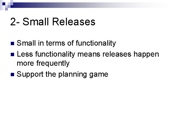 2 - Small Releases Small in terms of functionality n Less functionality means releases