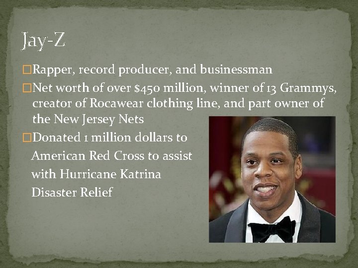 Jay-Z �Rapper, record producer, and businessman �Net worth of over $450 million, winner of
