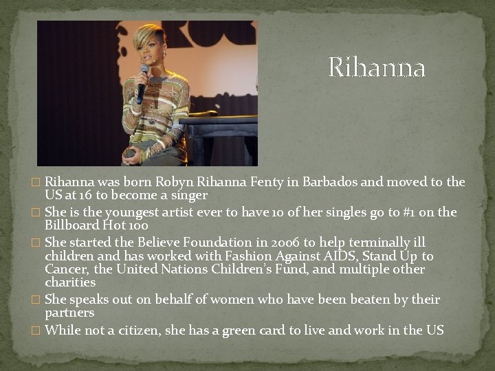Rihanna � Rihanna was born Robyn Rihanna Fenty in Barbados and moved to the