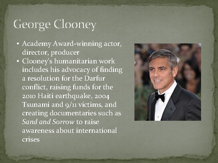 George Clooney • Academy Award-winning actor, director, producer • Clooney's humanitarian work includes his