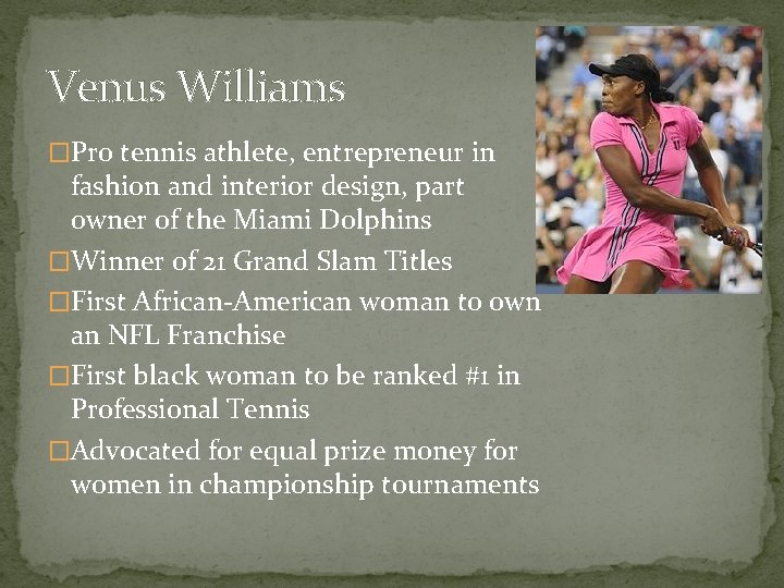 Venus Williams �Pro tennis athlete, entrepreneur in fashion and interior design, part owner of