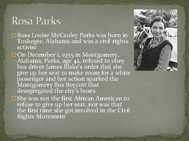 Rosa Parks � Rosa Louise Mc. Cauley Parks was born in Tuskegee, Alabama and