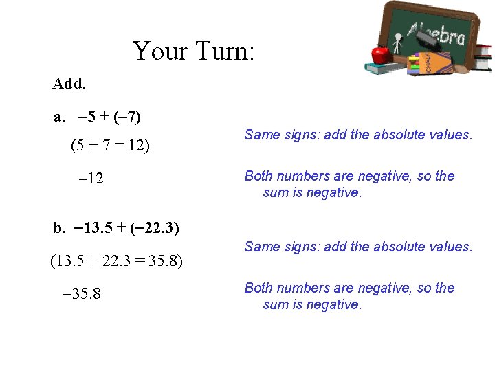 Your Turn: Add. a. – 5 + (– 7) (5 + 7 = 12)