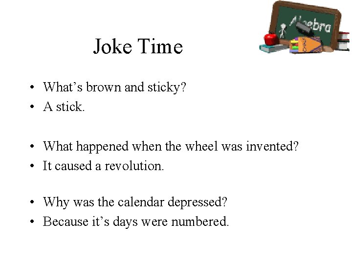 Joke Time • What’s brown and sticky? • A stick. • What happened when