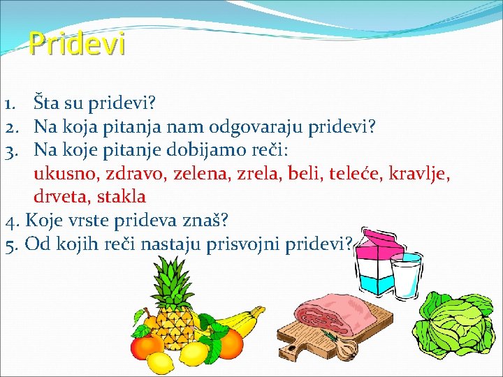 Pridevi 1. Šta su pridevi? 2. Na koja pitanja nam odgovaraju pridevi? 3. Na