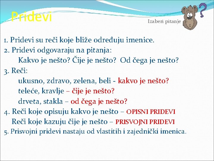 Pridevi Izaberi pitanje 1. Pridevi su reči koje bliže određuju imenice. 2. Pridevi odgovaraju