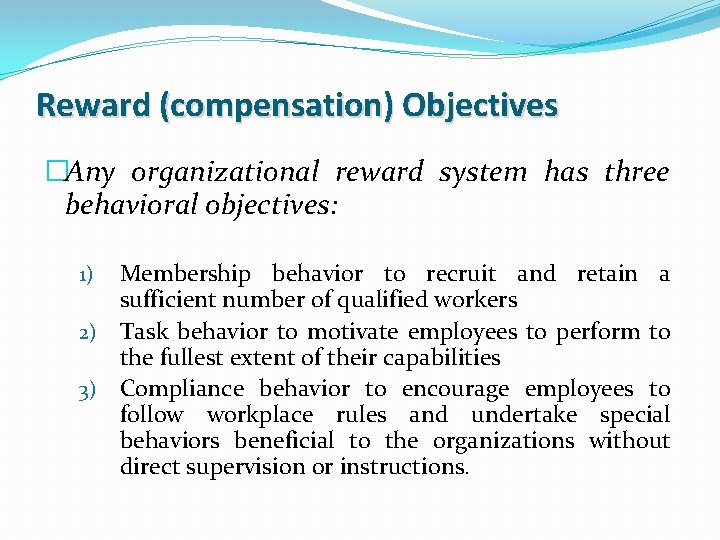 Reward (compensation) Objectives �Any organizational reward system has three behavioral objectives: Membership behavior to