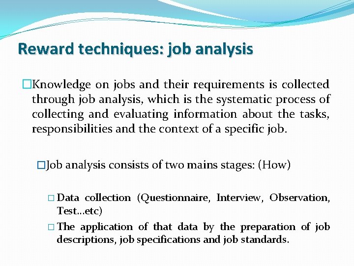 Reward techniques: job analysis �Knowledge on jobs and their requirements is collected through job