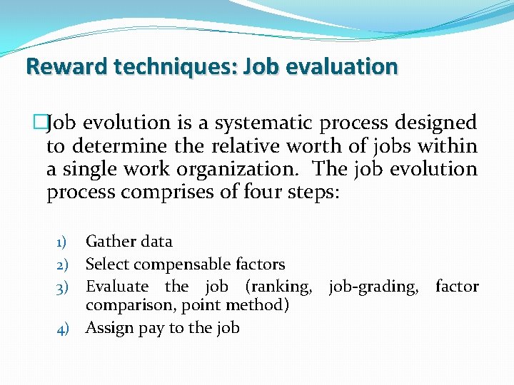 Reward techniques: Job evaluation �Job evolution is a systematic process designed to determine the