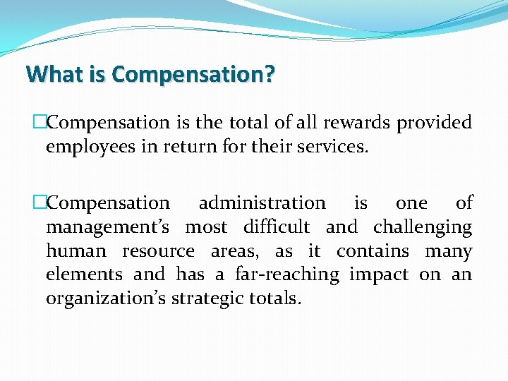 What is Compensation? �Compensation is the total of all rewards provided employees in return