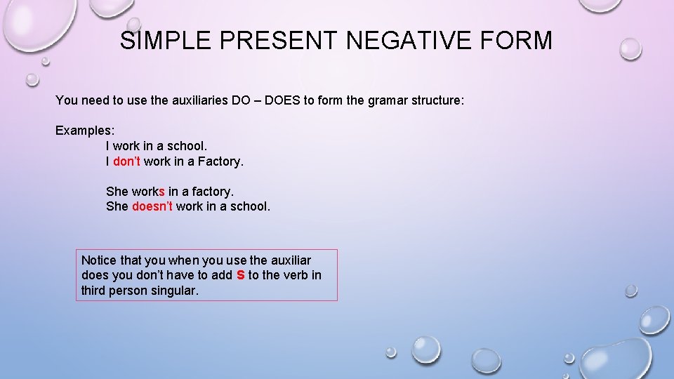 SIMPLE PRESENT NEGATIVE FORM You need to use the auxiliaries DO – DOES to