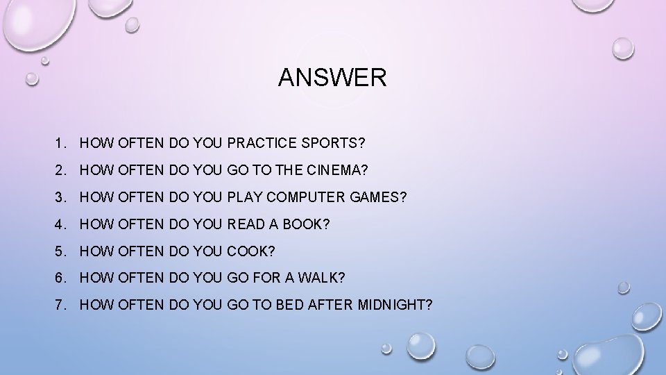 ANSWER 1. HOW OFTEN DO YOU PRACTICE SPORTS? 2. HOW OFTEN DO YOU GO