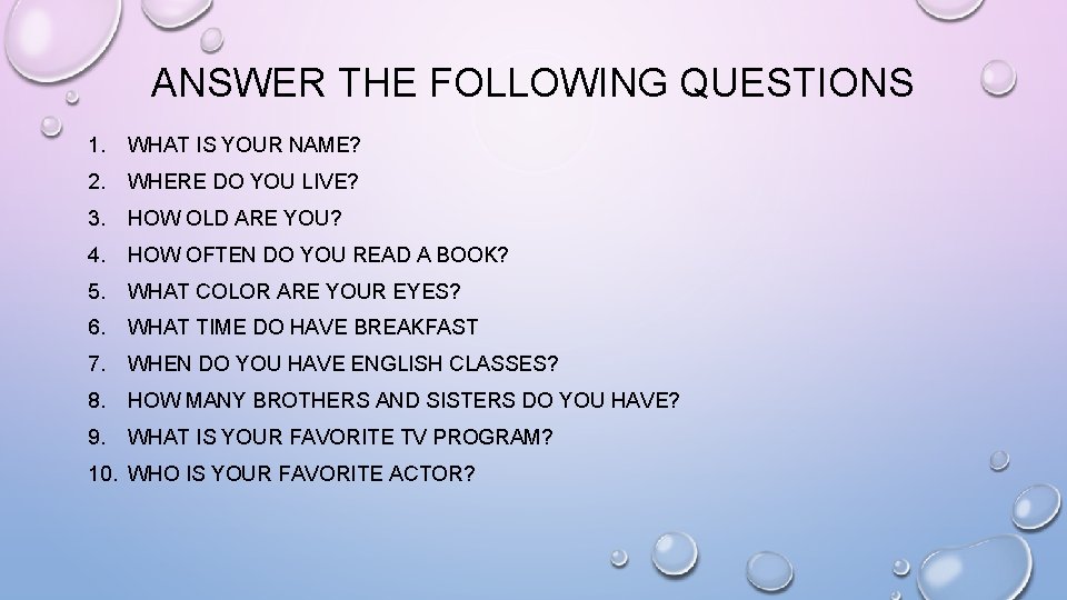 ANSWER THE FOLLOWING QUESTIONS 1. WHAT IS YOUR NAME? 2. WHERE DO YOU LIVE?