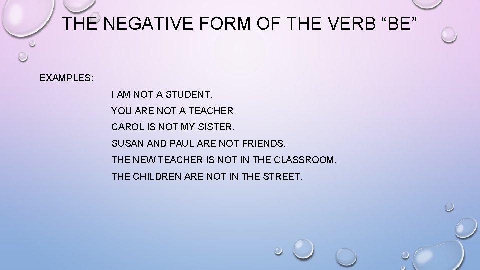 THE NEGATIVE FORM OF THE VERB “BE” EXAMPLES: I AM NOT A STUDENT. YOU