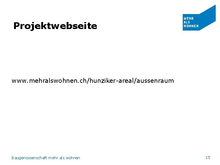 Projektwebseite www. mehralswohnen. ch/hunziker-areal/aussenraum Baugenossenschaft mehr als wohnen 15 