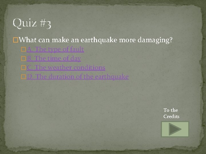 Quiz #3 �What can make an earthquake more damaging? � A. The type of