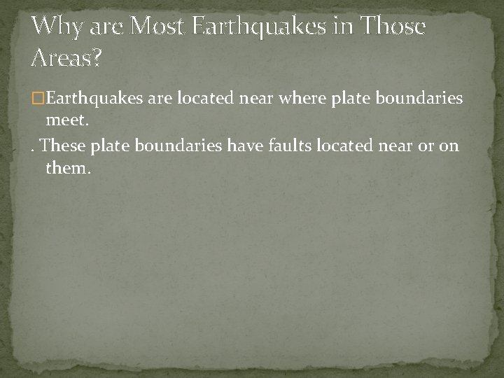 Why are Most Earthquakes in Those Areas? �Earthquakes are located near where plate boundaries