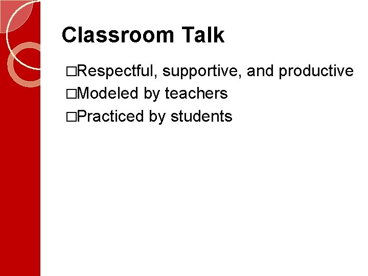 Classroom Talk �Respectful, supportive, and productive �Modeled by teachers �Practiced by students  Classroom Talk �Respectful, supportive, and productive �Modeled by teachers �Practiced by students