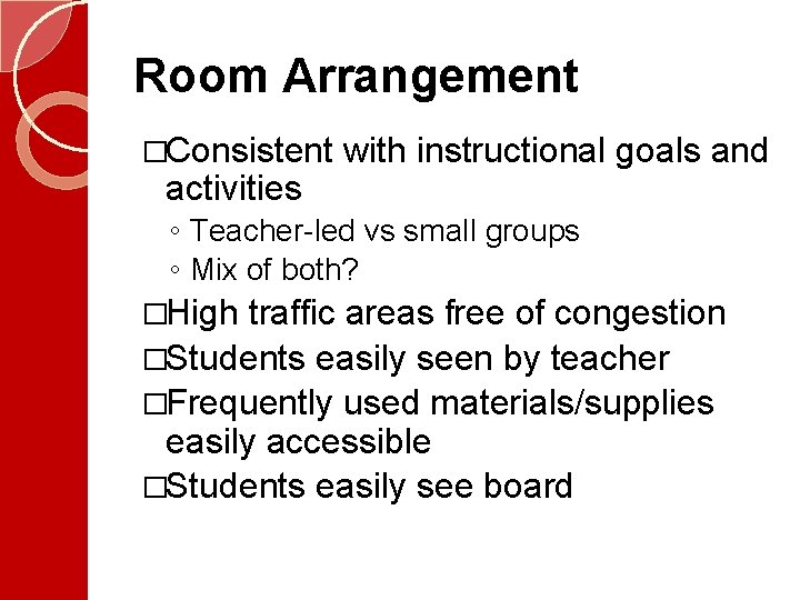 Room Arrangement �Consistent activities with instructional goals and ◦ Teacher-led vs small groups ◦ Room Arrangement �Consistent activities with instructional goals and ◦ Teacher-led vs small groups ◦